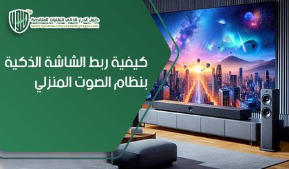 كيفية ربط الشاشة الذكية بنظام الصوت المنزلي